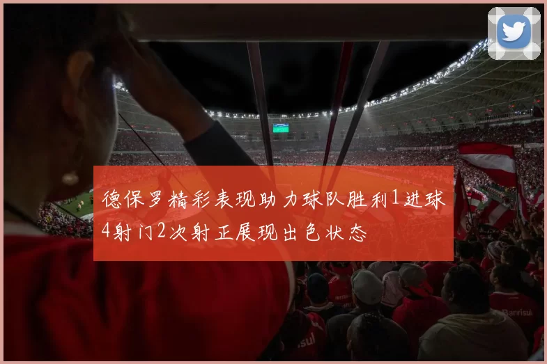德保罗精彩表现助力球队胜利1进球4射门2次射正展现出色状态