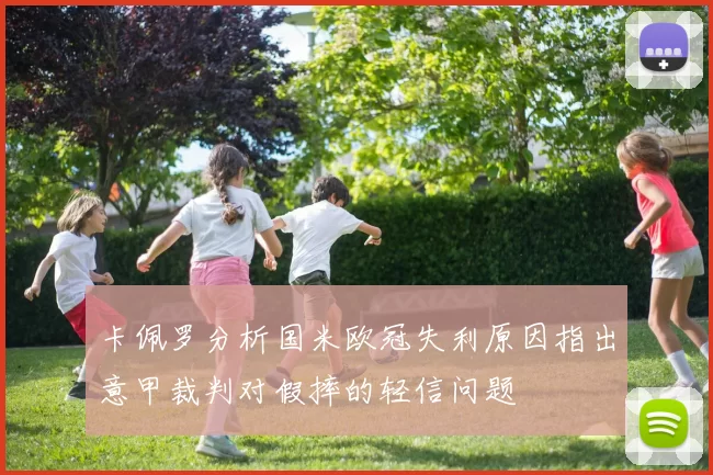 卡佩罗分析国米欧冠失利原因指出意甲裁判对假摔的轻信问题