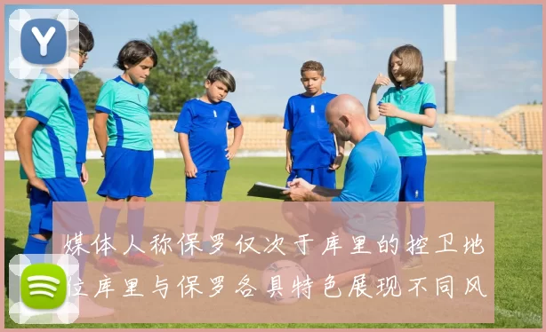 媒体人称保罗仅次于库里的控卫地位库里与保罗各具特色展现不同风格