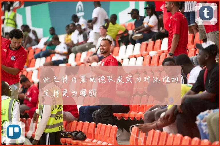 杜兰特与莱纳德队友实力对比谁的支持更为薄弱