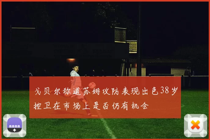 戈贝尔称道苏姆攻防表现出色38岁控卫在市场上是否仍有机会
