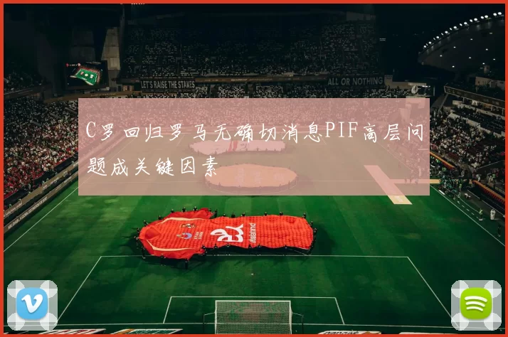 C罗回归罗马无确切消息PIF高层问题成关键因素