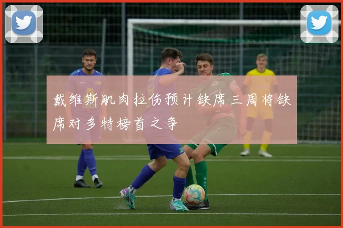 戴维斯肌肉拉伤预计缺席三周将缺席对多特榜首之争